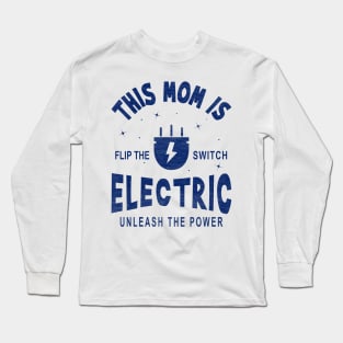 This Mom is Electric, Flip the Switch, Unleash the Power Long Sleeve T-Shirt